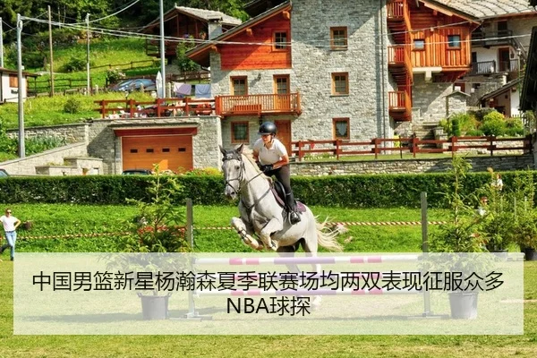 中国男篮新星杨瀚森夏季联赛场均两双表现征服众多NBA球探